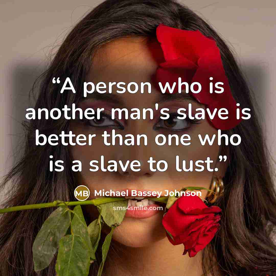 “A person who is another man's slave is better than one who is a slave to lust.” quote by Michael Bassey Johnson