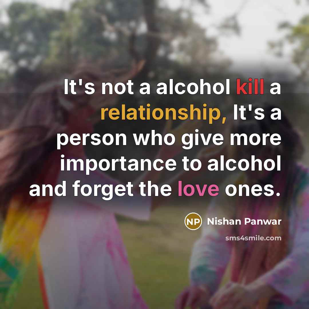 “It's not a alcohol kill a relationship, It's a person who give more importance to alcohol and forget the love ones.” quote by Nishan Panwar