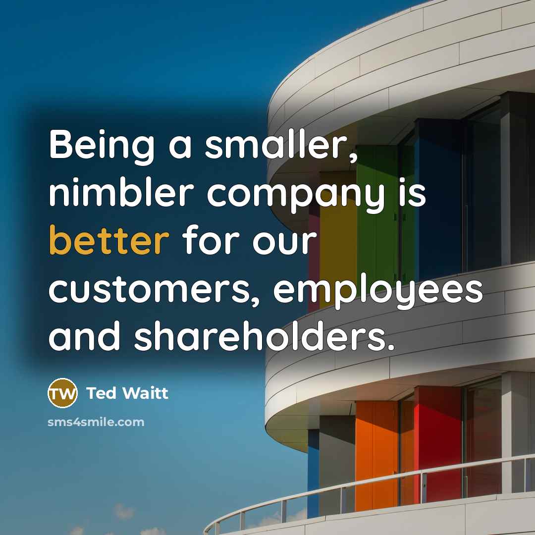 “Being a smaller, nimbler company is better for our customers, employees and shareholders.” quote by Ted Waitt