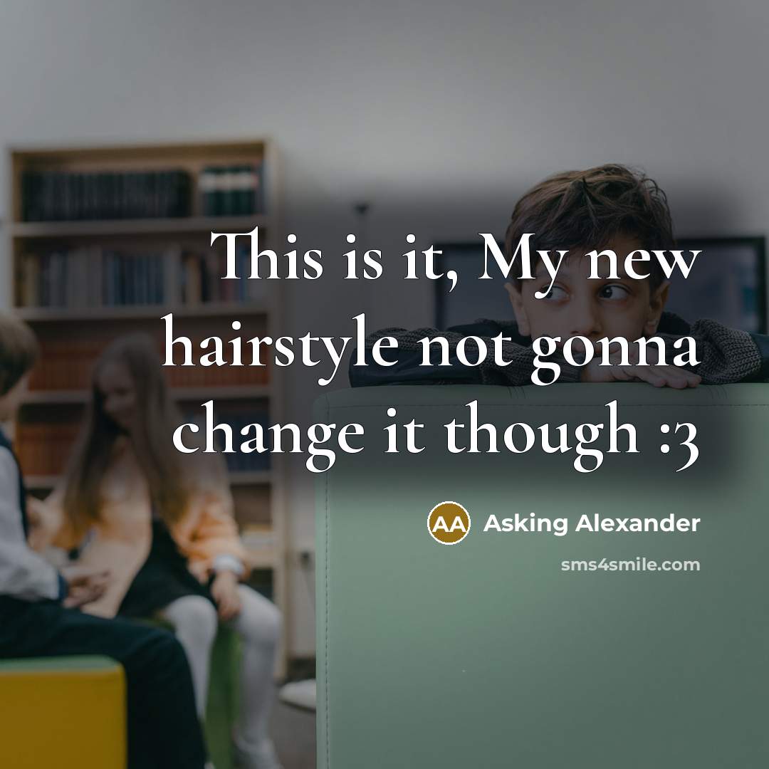 “This is it, My new hairstyle not gonna change it though :3” quote by Asking Alexander