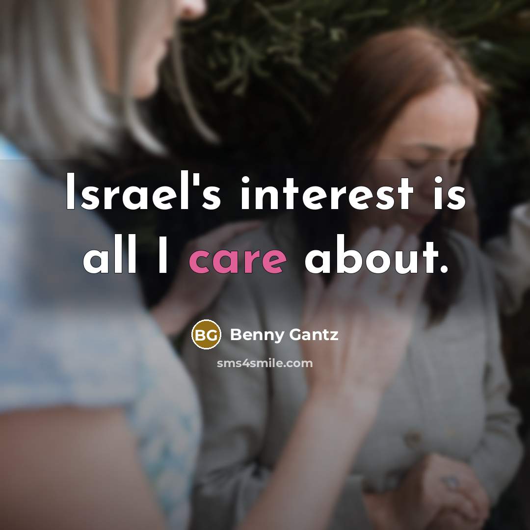 “Israel's interest is all I care about.” quote by Benny Gantz