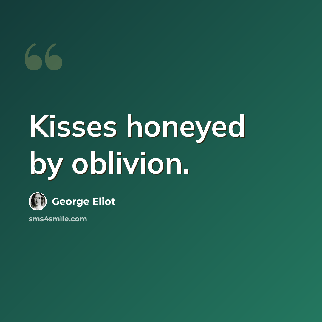 “Kisses honeyed by oblivion.” quote by George Eliot