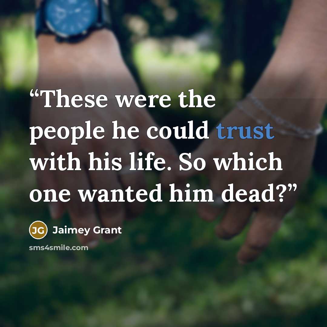 “These were the people he could trust with his life. So which one wanted him dead?” quote by Jaimey Grant