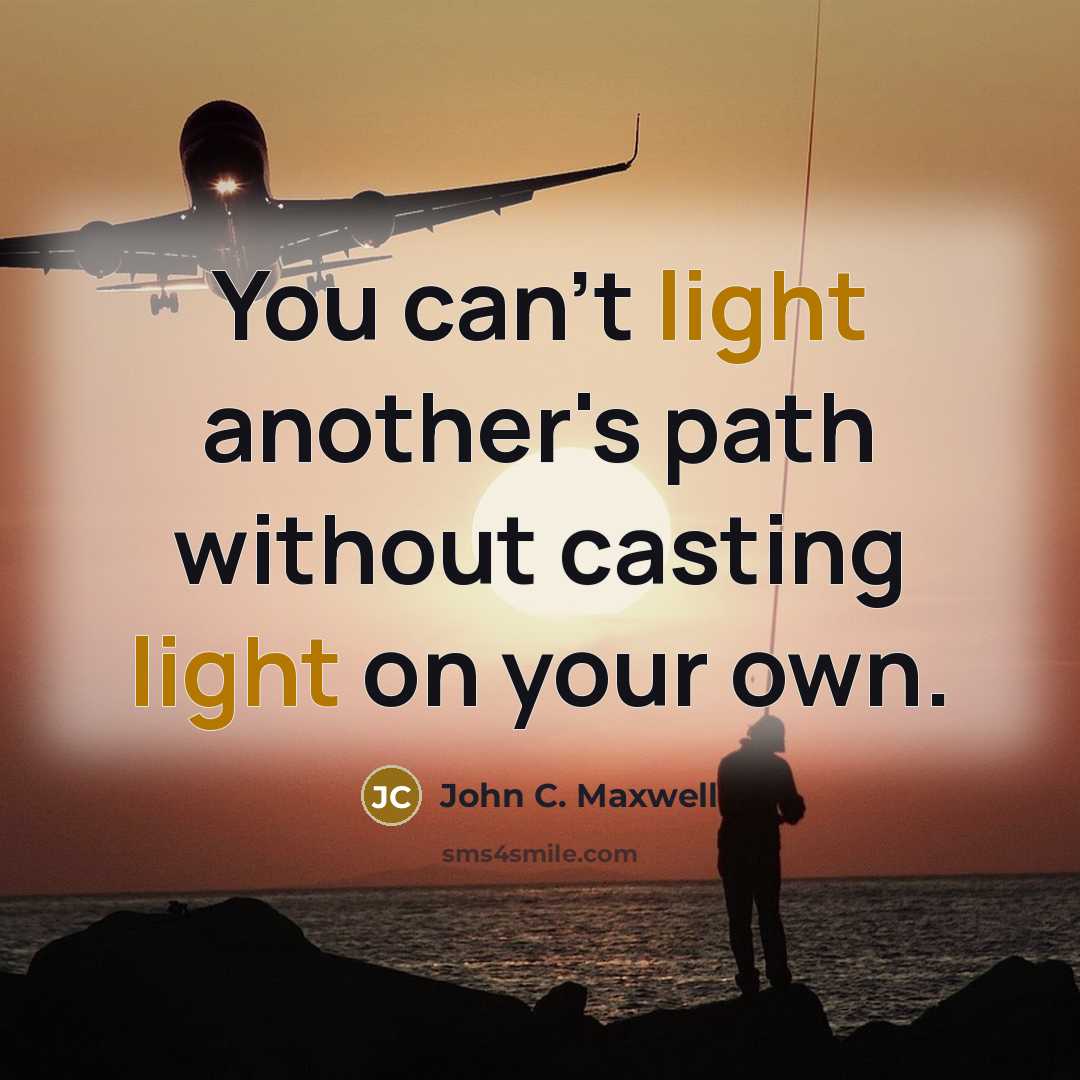 “You can't light another's path without casting light on your own.” quote by John C. Maxwell