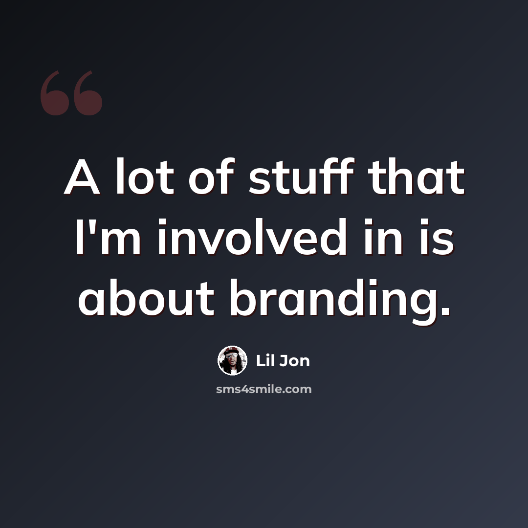 “A lot of stuff that I'm involved in is about branding.” quote by Lil Jon