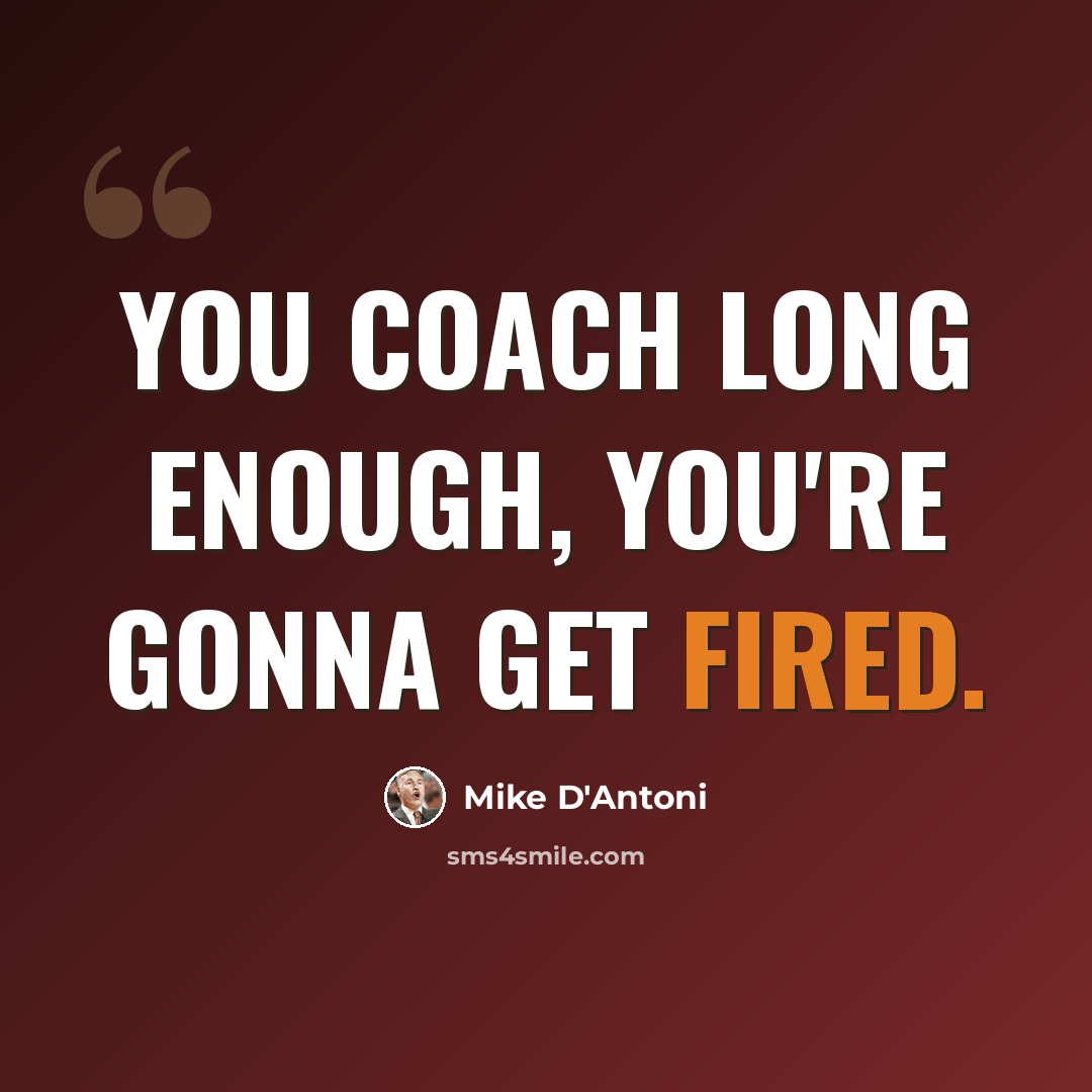 “You coach long enough, you're gonna get fired.” quote by Mike D'Antoni