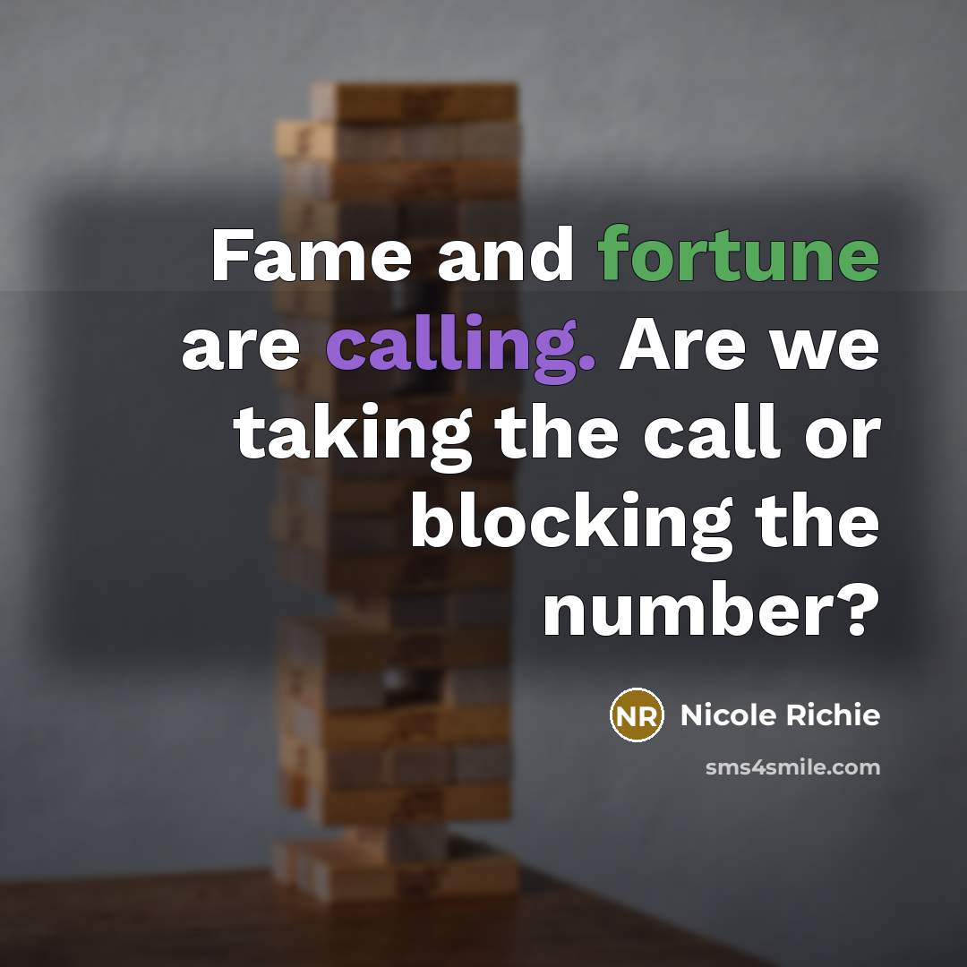 “Fame and fortune are calling. Are we taking the call or blocking the number?” quote by Nicole Richie