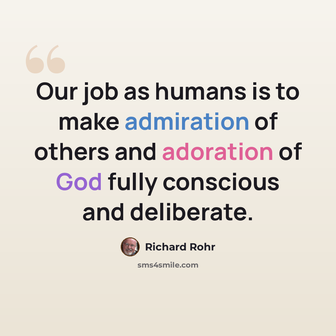 “Our job as humans is to make admiration of others and adoration of God fully conscious and deliberate.” quote by Richard Rohr