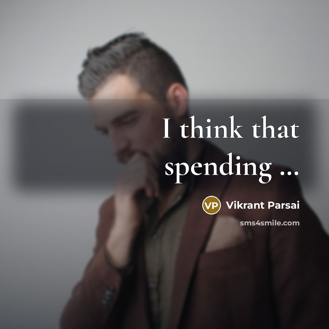 “I think that spending …” quote by Vikrant Parsai
