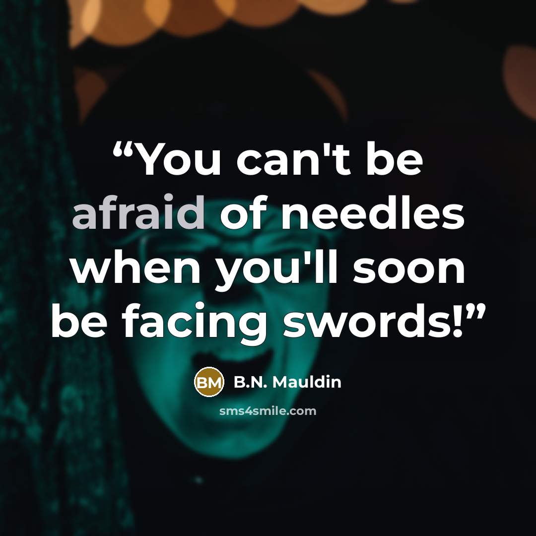 “You can't be afraid of needles when you'll soon be facing swords!” quote by B.N. Mauldin