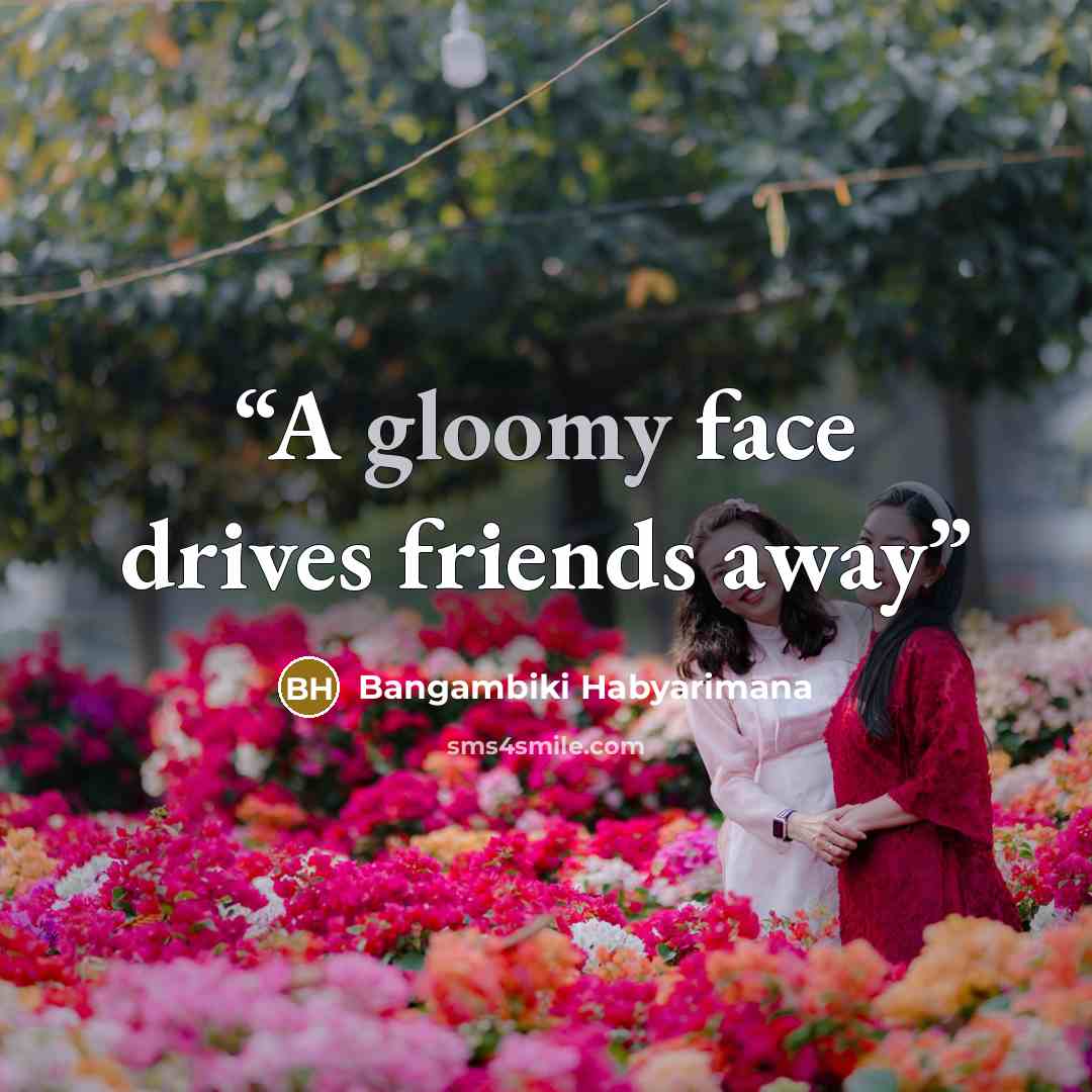 “A gloomy face drives friends away” quote by Bangambiki Habyarimana