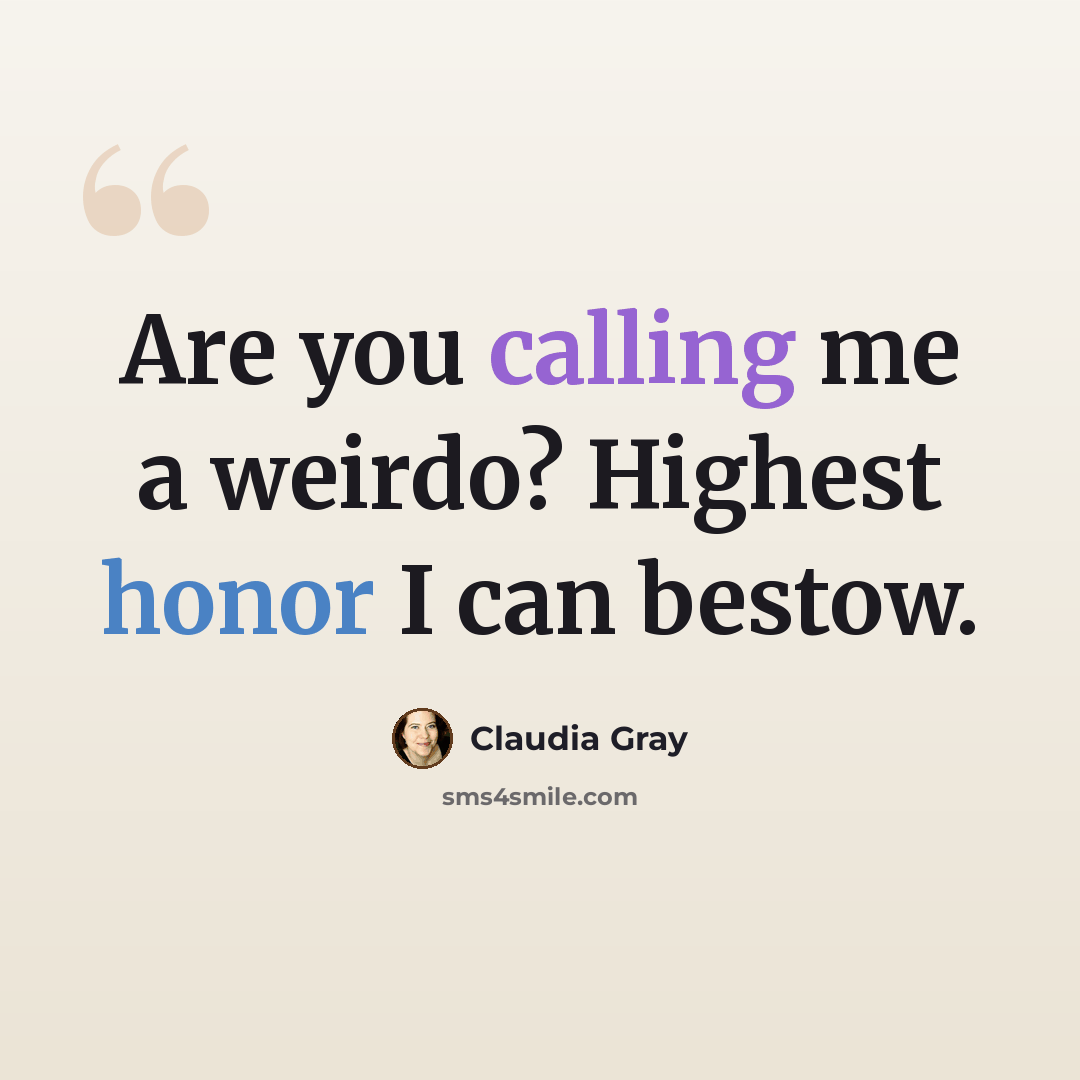 “Are you calling me a weirdo? Highest honor I can bestow.” quote by Claudia Gray