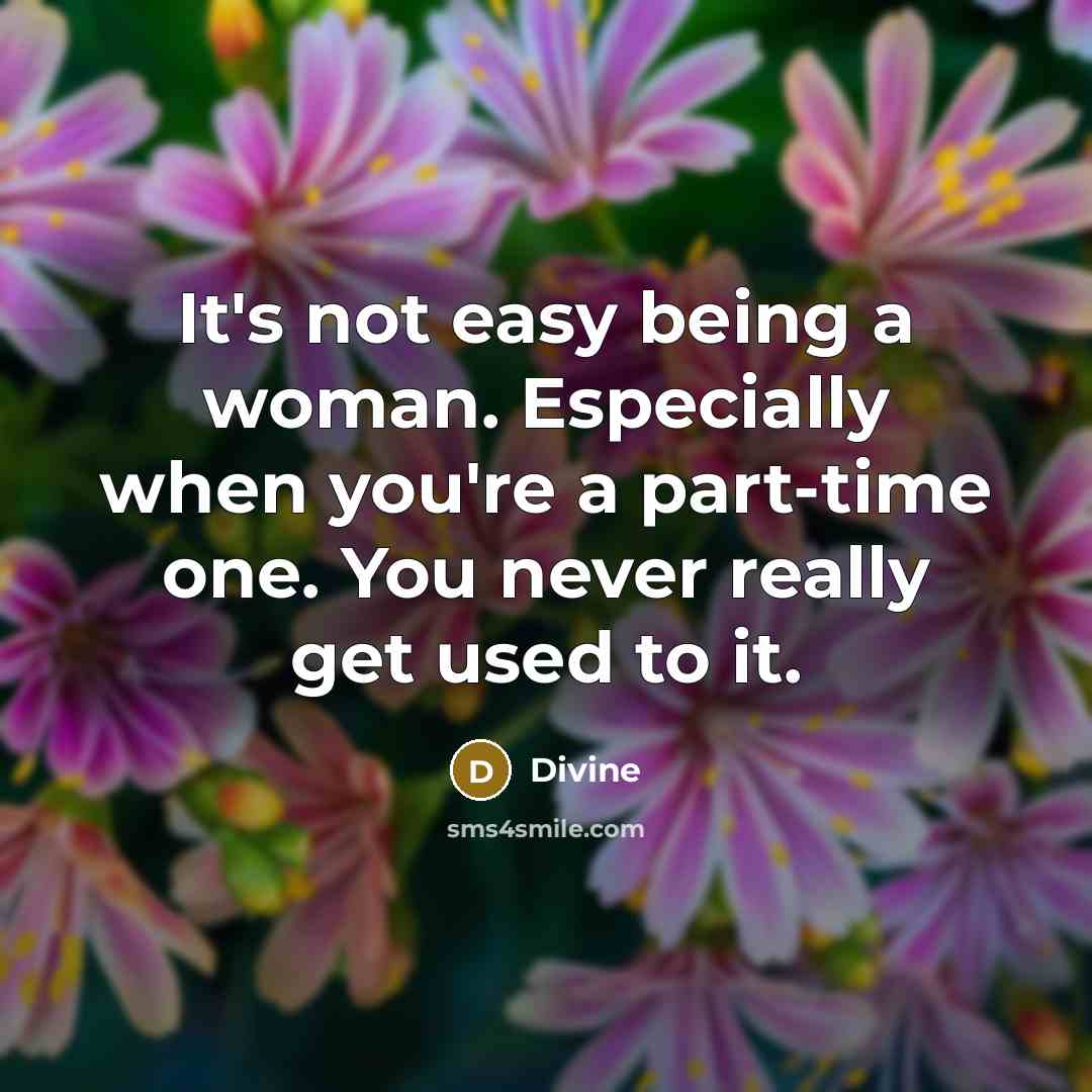 “It's not easy being a woman. Especially when you're a part-time one. You never really get used to it.” quote by Divine