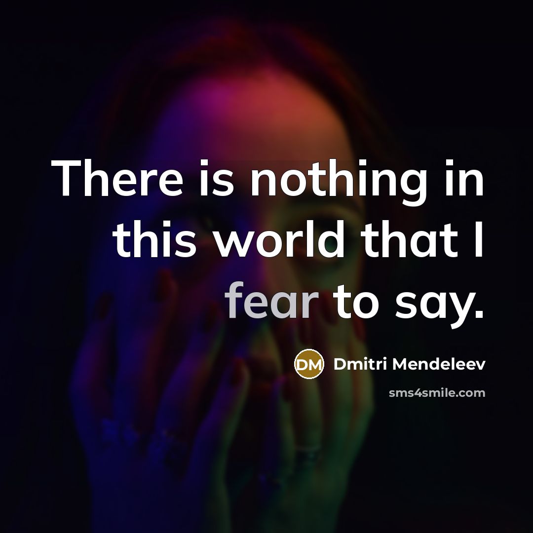 “There is nothing in this world that I fear to say.” quote by Dmitri Mendeleev