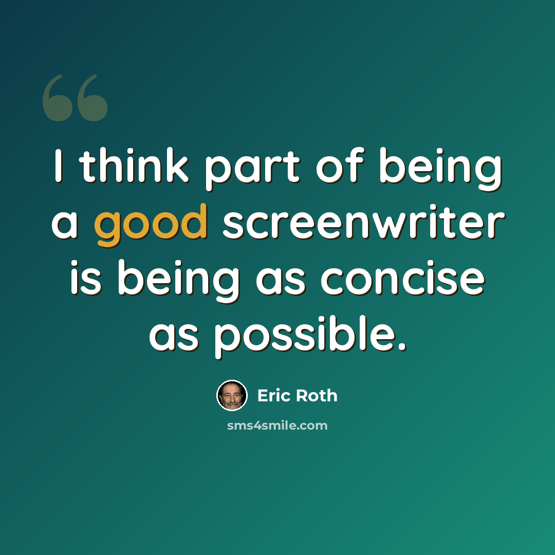 “I think part of being a good screenwriter is being as concise as possible.” quote by Eric Roth
