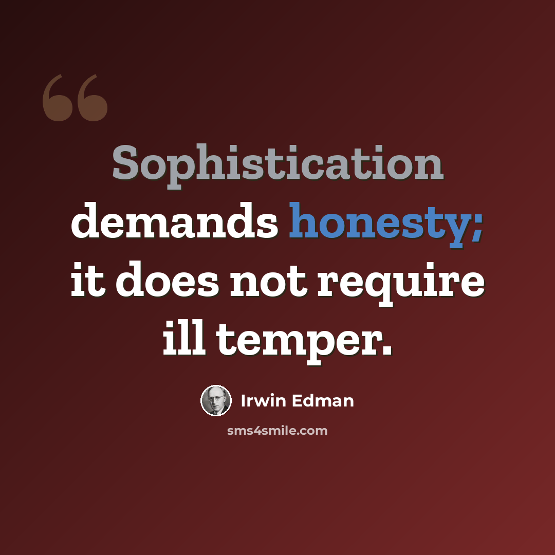 “Sophistication demands honesty; it does not require ill temper.” quote by Irwin Edman