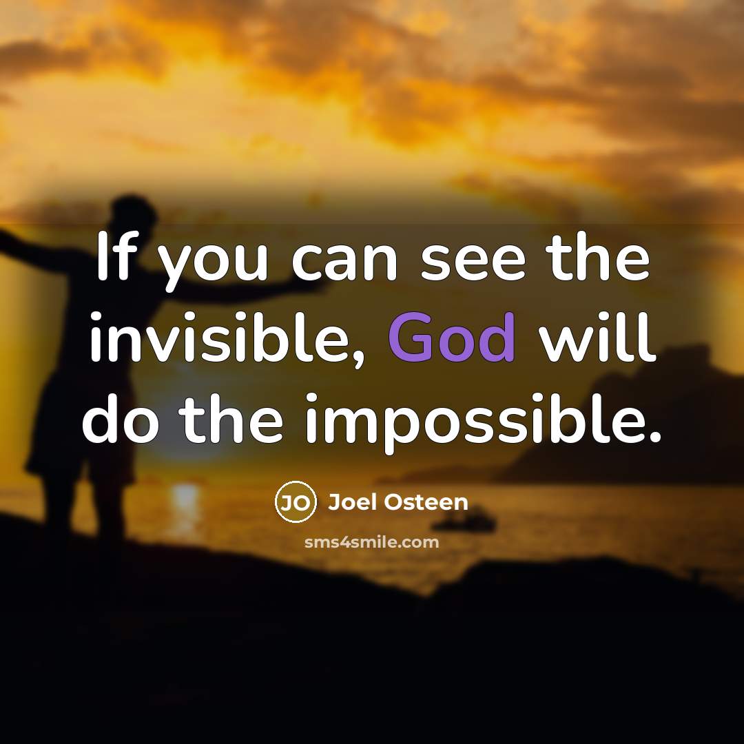 “If you can see the invisible, God will do the impossible.” quote by Joel Osteen