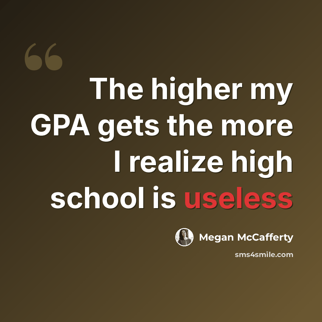 “The higher my GPA gets the more I realize high school is useless” quote by Megan McCafferty