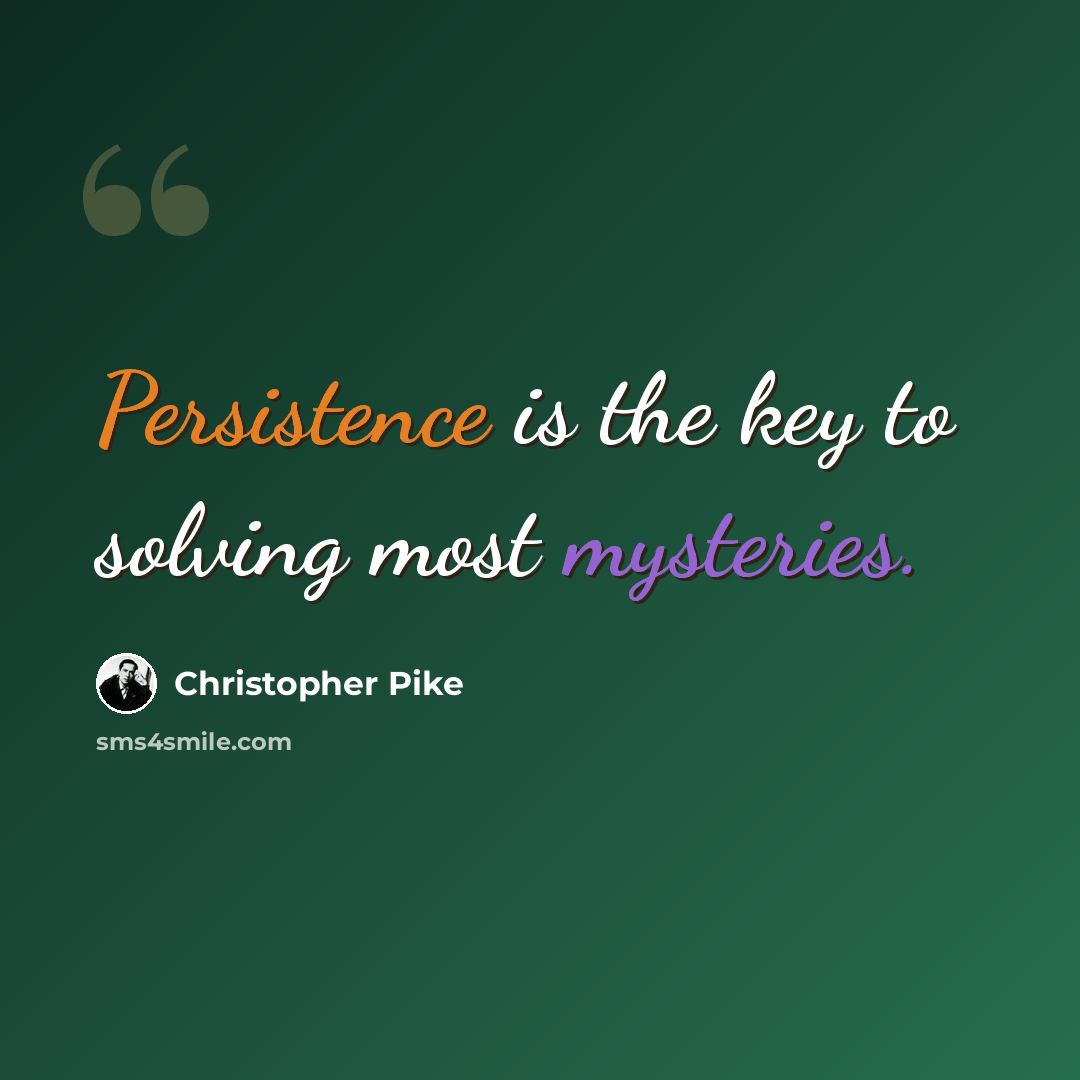 “Persistence is the key to solving most mysteries.” quote by Christopher Pike