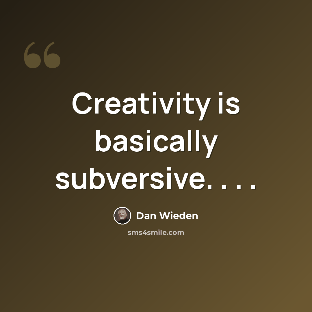 “Creativity is basically subversive. . . .” quote by Dan Wieden