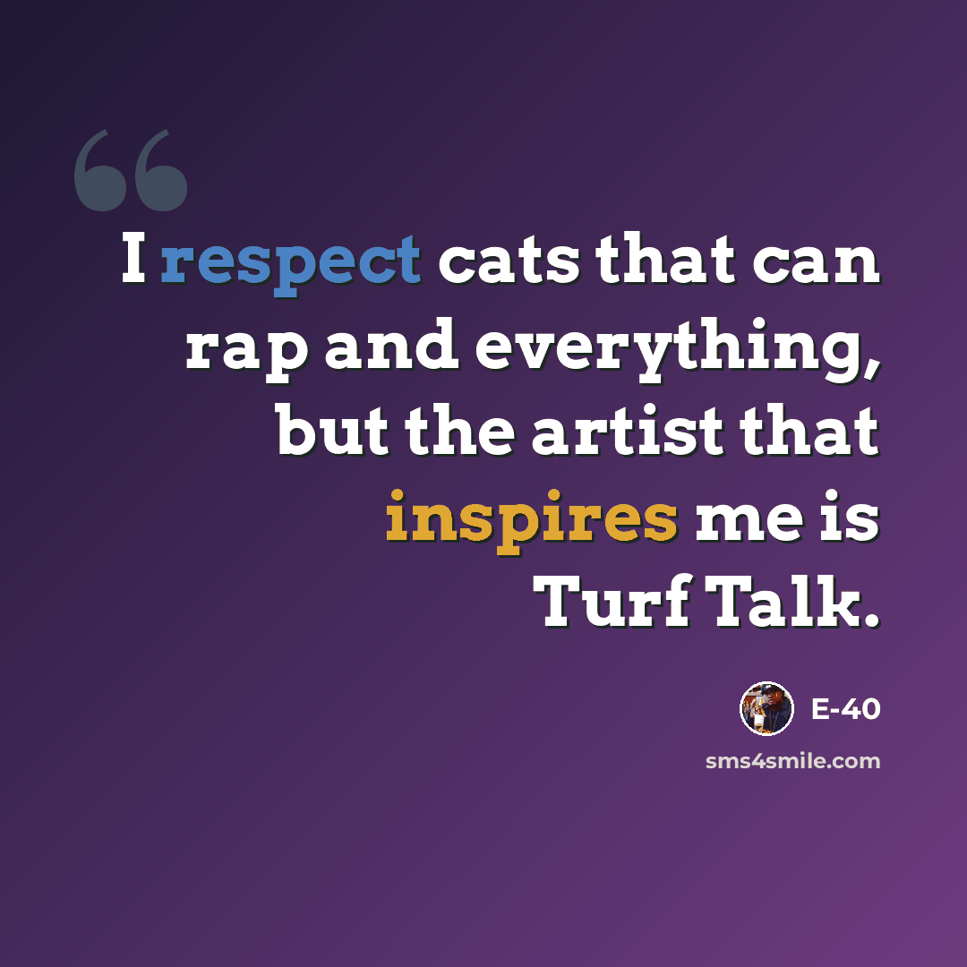 “I respect cats that can rap and everything, but the artist that inspires me is Turf Talk.” quote by E-40