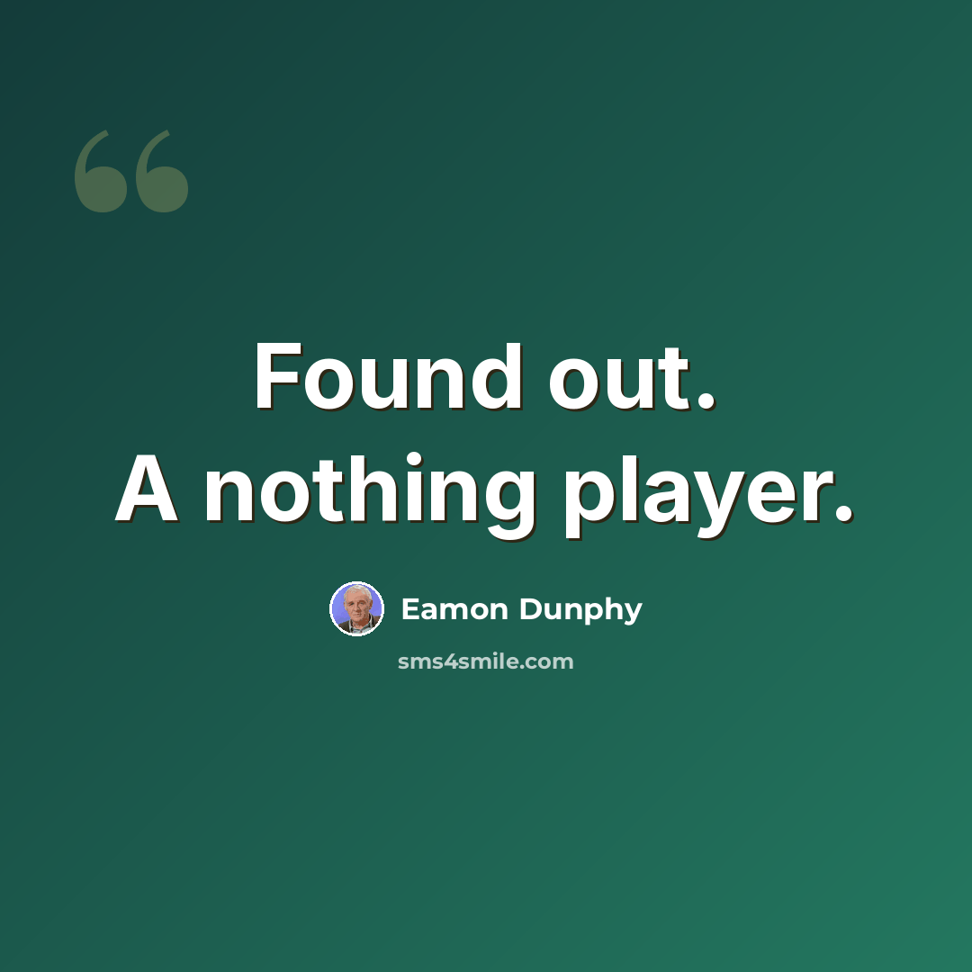 “Found out. A nothing player.” quote by Eamon Dunphy