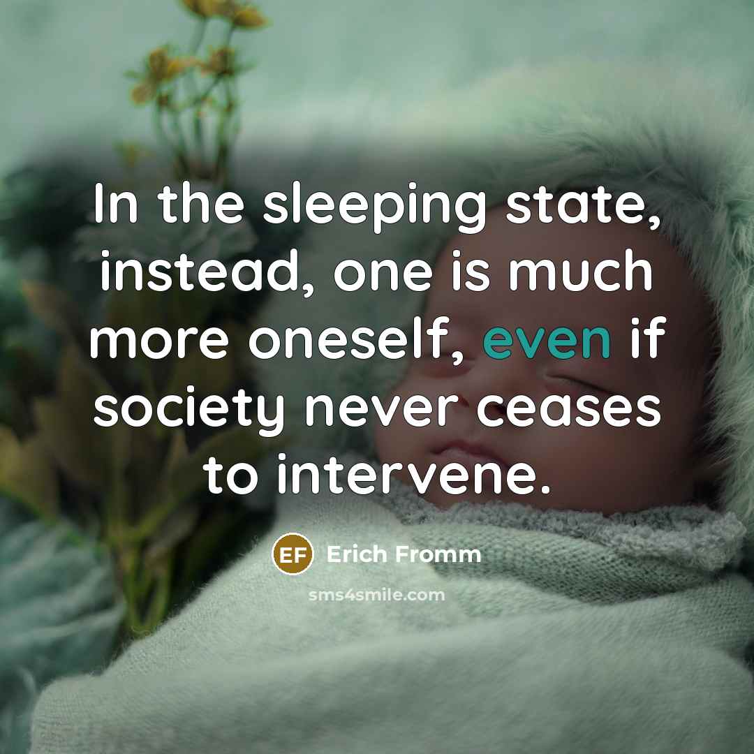 “In the sleeping state, instead, one is much more oneself, even if society never ceases to intervene.” quote by Erich Fromm