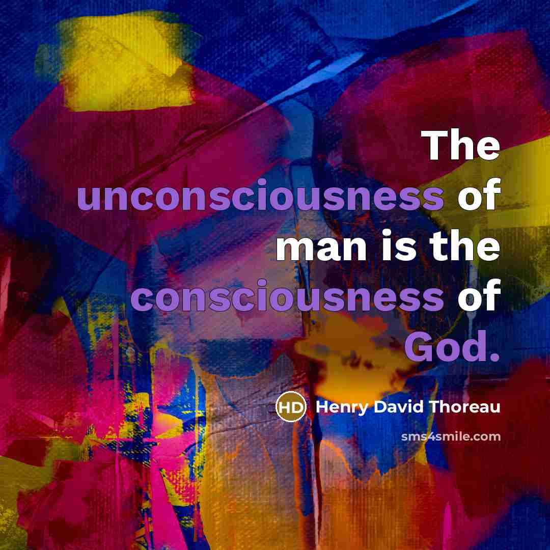 “The unconsciousness of man is the consciousness of God.” quote by Henry David Thoreau