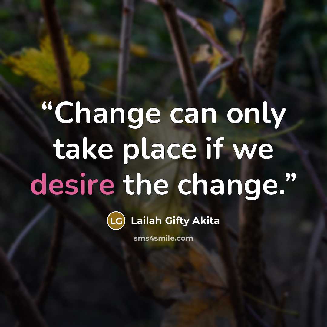 “Change can only take place if we desire the change.” quote by Lailah Gifty Akita
