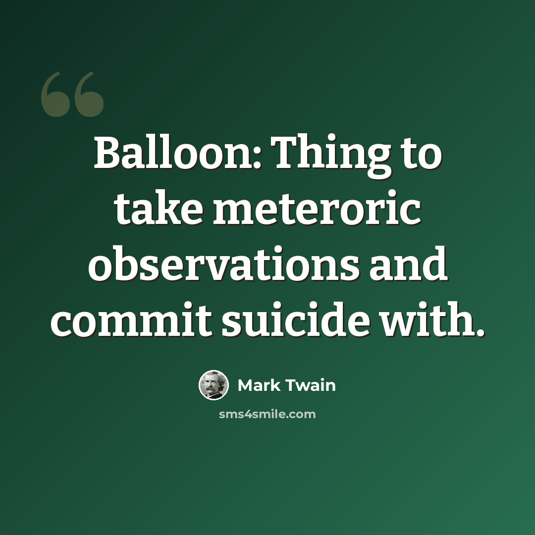 “Balloon: Thing to take meteroric observations and commit suicide with.” quote by Mark Twain