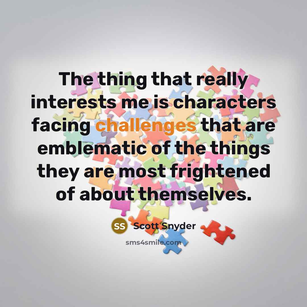 “The thing that really interests me is characters facing challenges that are emblematic of the things they are most frightened of about themselves.” quote by Scott Snyder