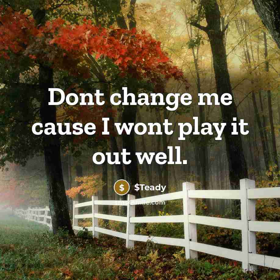 “Dont change me cause I wont play it out well.” quote by $Teady
