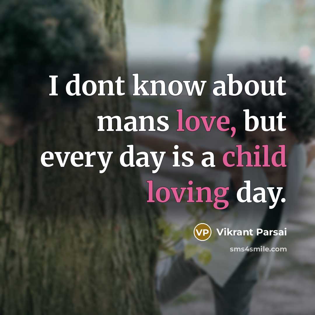 “I dont know about mans love, but every day is a child loving day.” quote by Vikrant Parsai