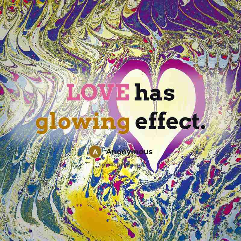 “LOVE has glowing effect.” quote by Anonymous