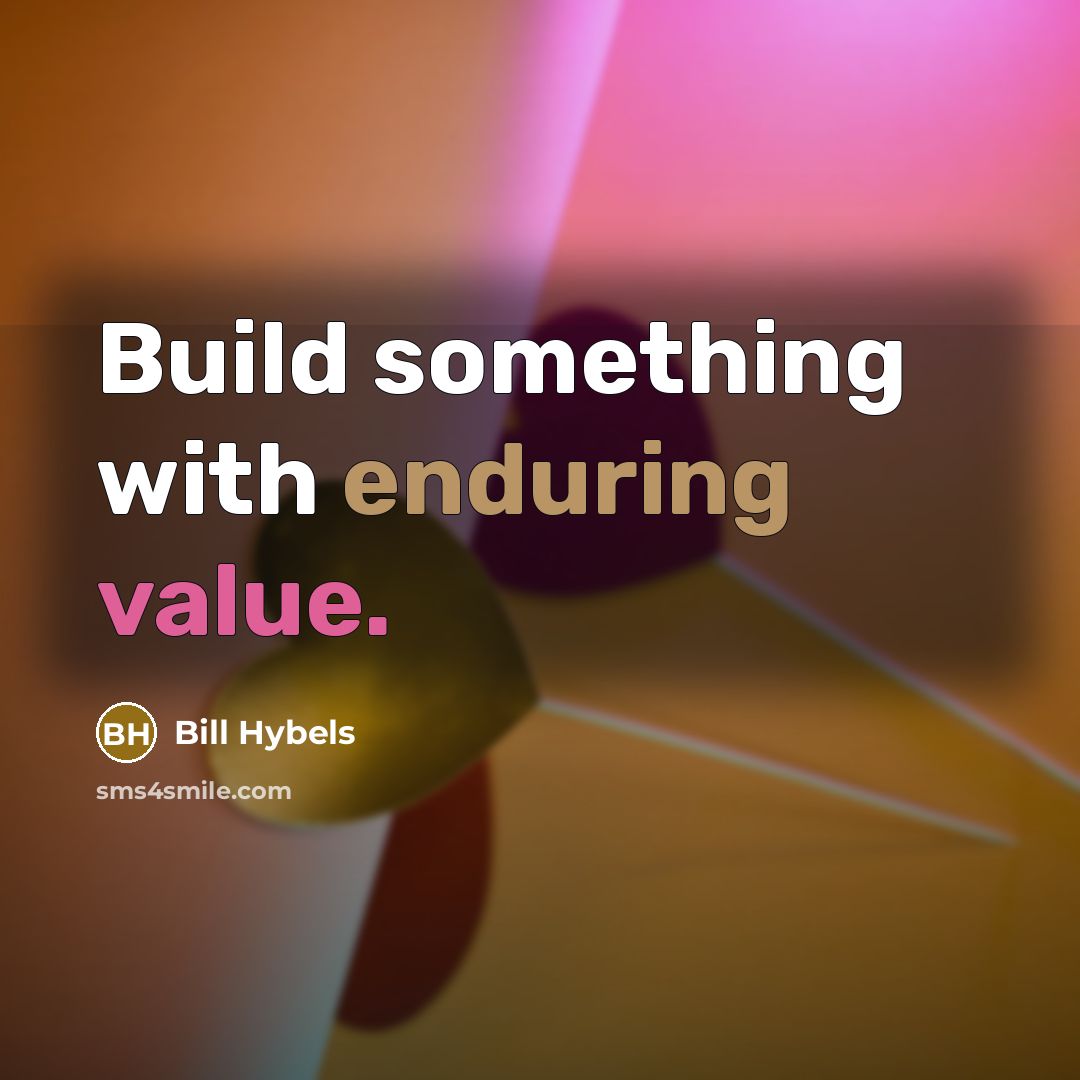 “Build something with enduring value.” quote by Bill Hybels