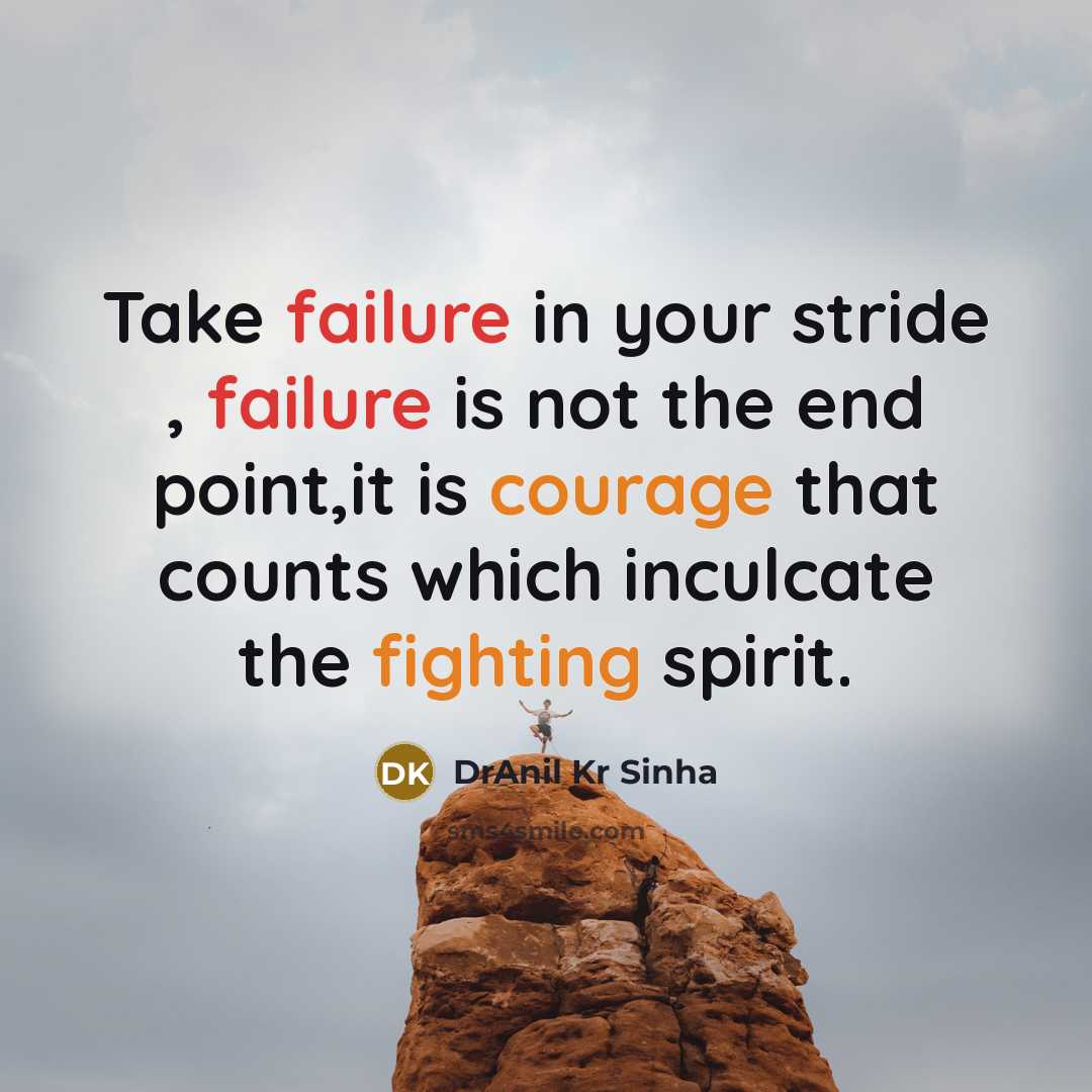 “Take failure in your stride , failure is not the end point,it is courage that counts which inculcate the fighting spirit.” quote by DrAnil Kr Sinha