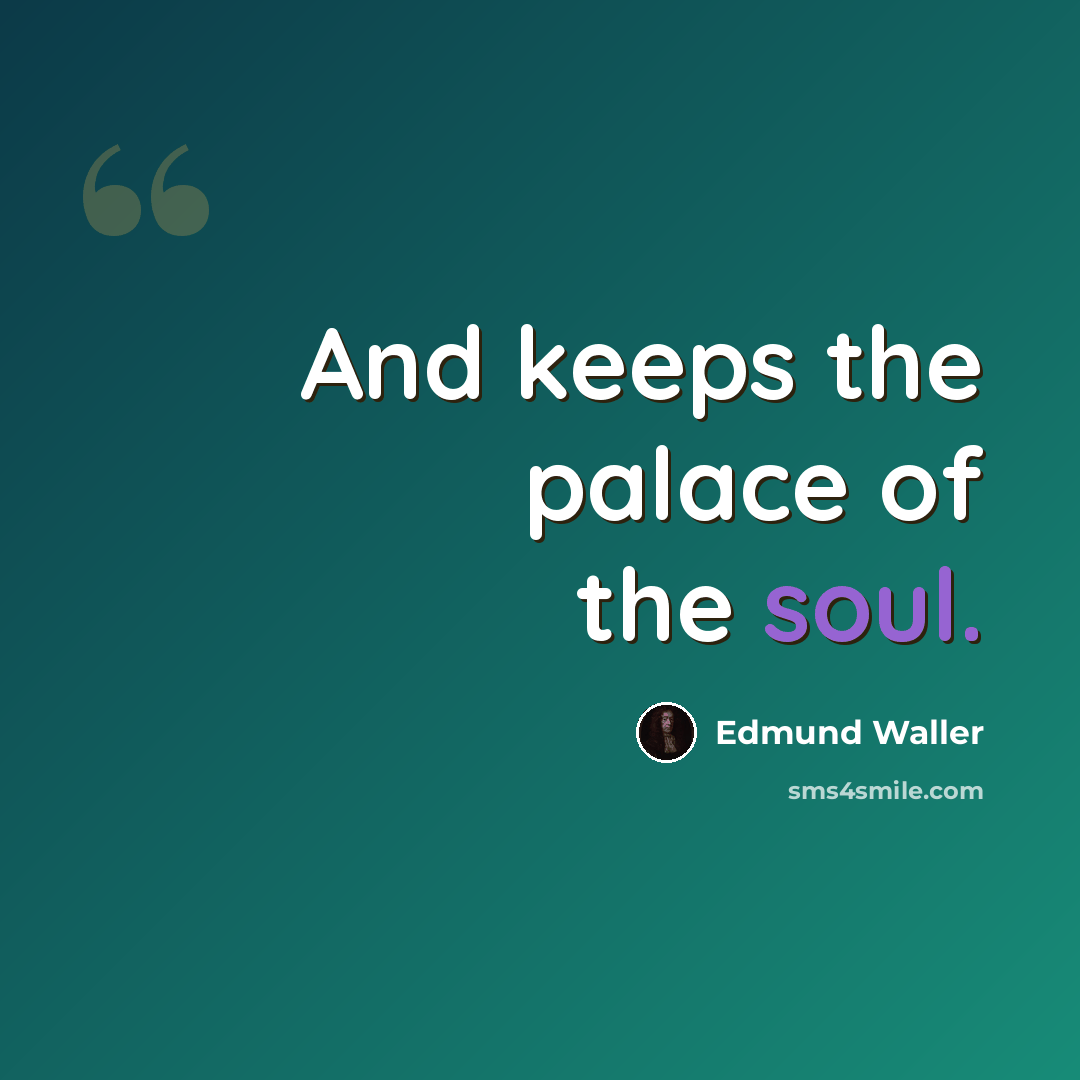 “And keeps the palace of the soul.” quote by Edmund Waller