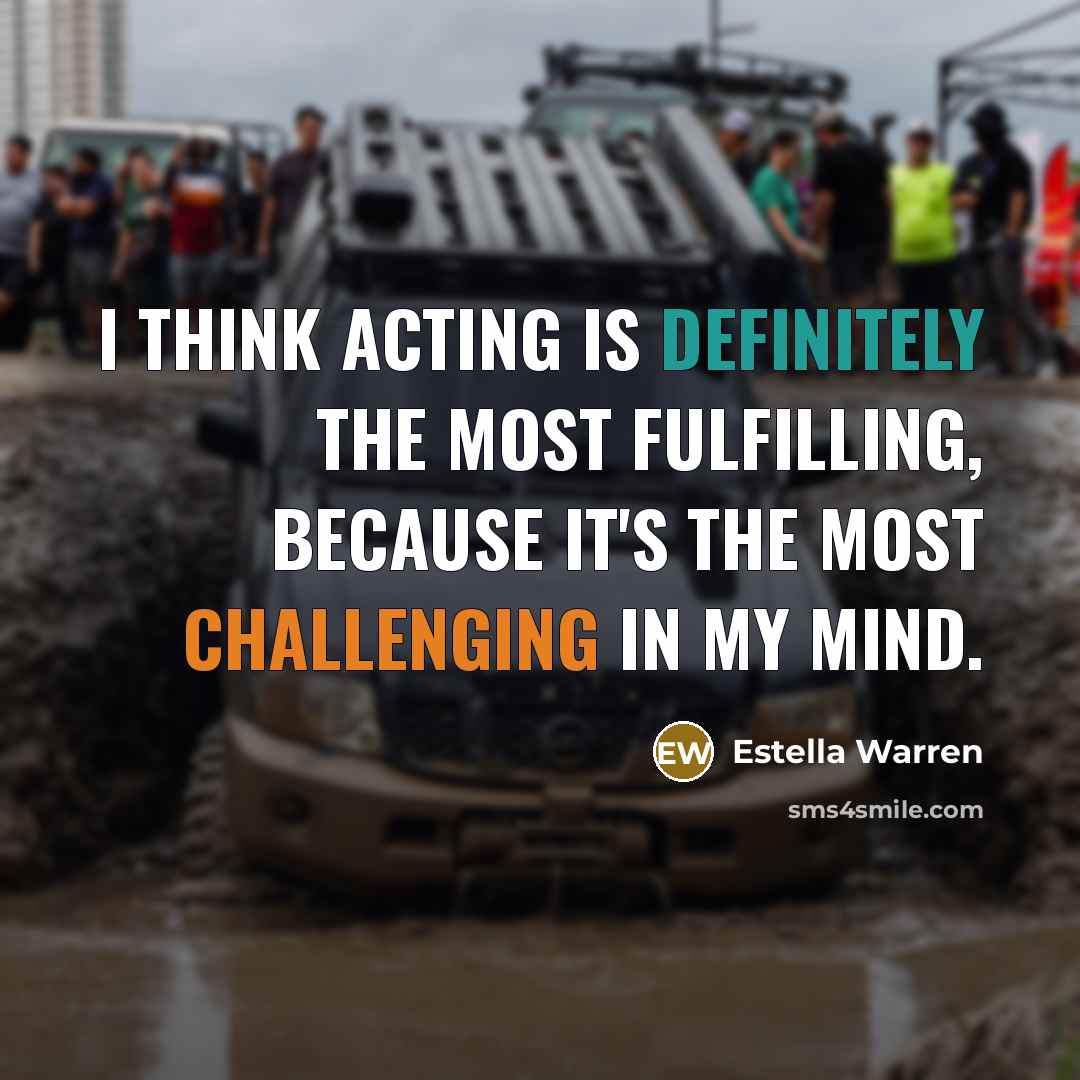 “I think acting is definitely the most fulfilling, because it's the most challenging in my mind.” quote by Estella Warren