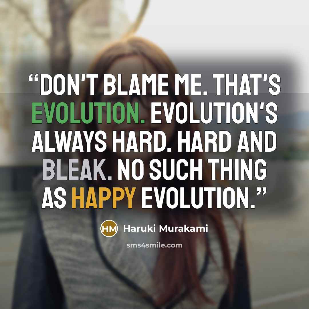 “Don't blame me. That's evolution. Evolution's always hard. Hard and bleak. No such thing as happy evolution.” quote by Haruki Murakami