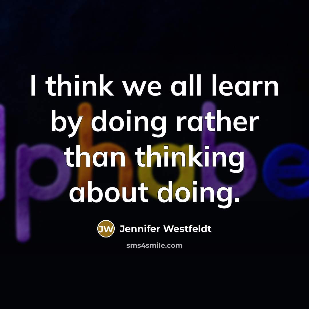 “I think we all learn by doing rather than thinking about doing.” quote by Jennifer Westfeldt