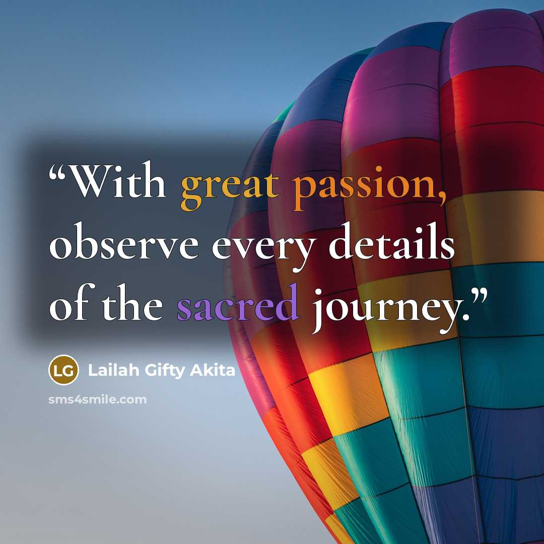 “With great passion, observe every details of the sacred journey.” quote by Lailah Gifty Akita