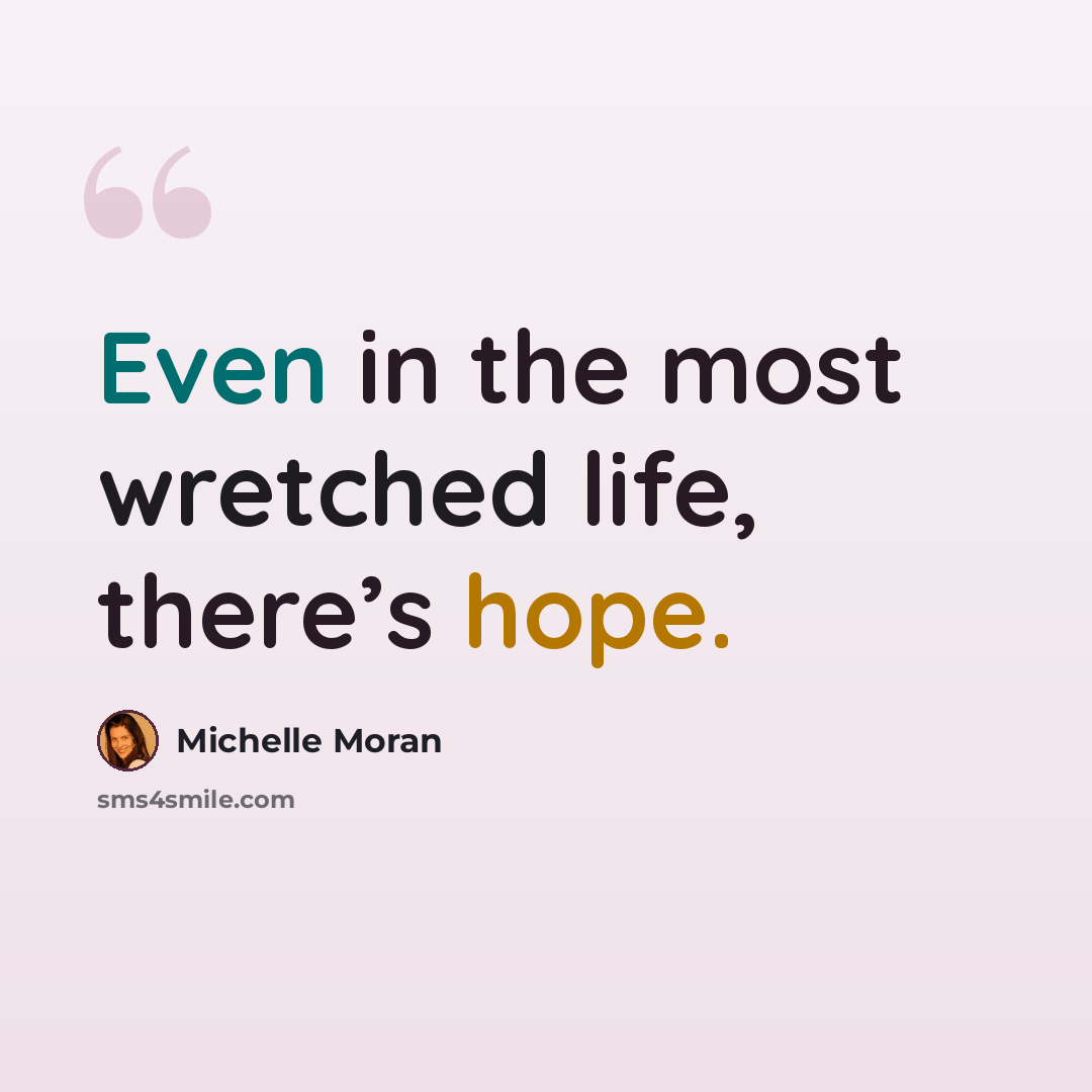 “Even in the most wretched life, there’s hope.” quote by Michelle Moran