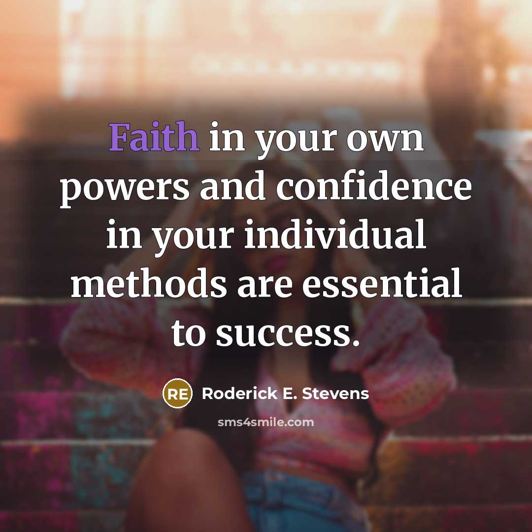“Faith in your own powers and confidence in your individual methods are essential to success.” quote by Roderick E. Stevens