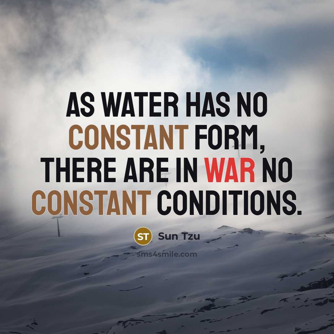“As water has no constant form, there are in war no constant conditions.” quote by Sun Tzu