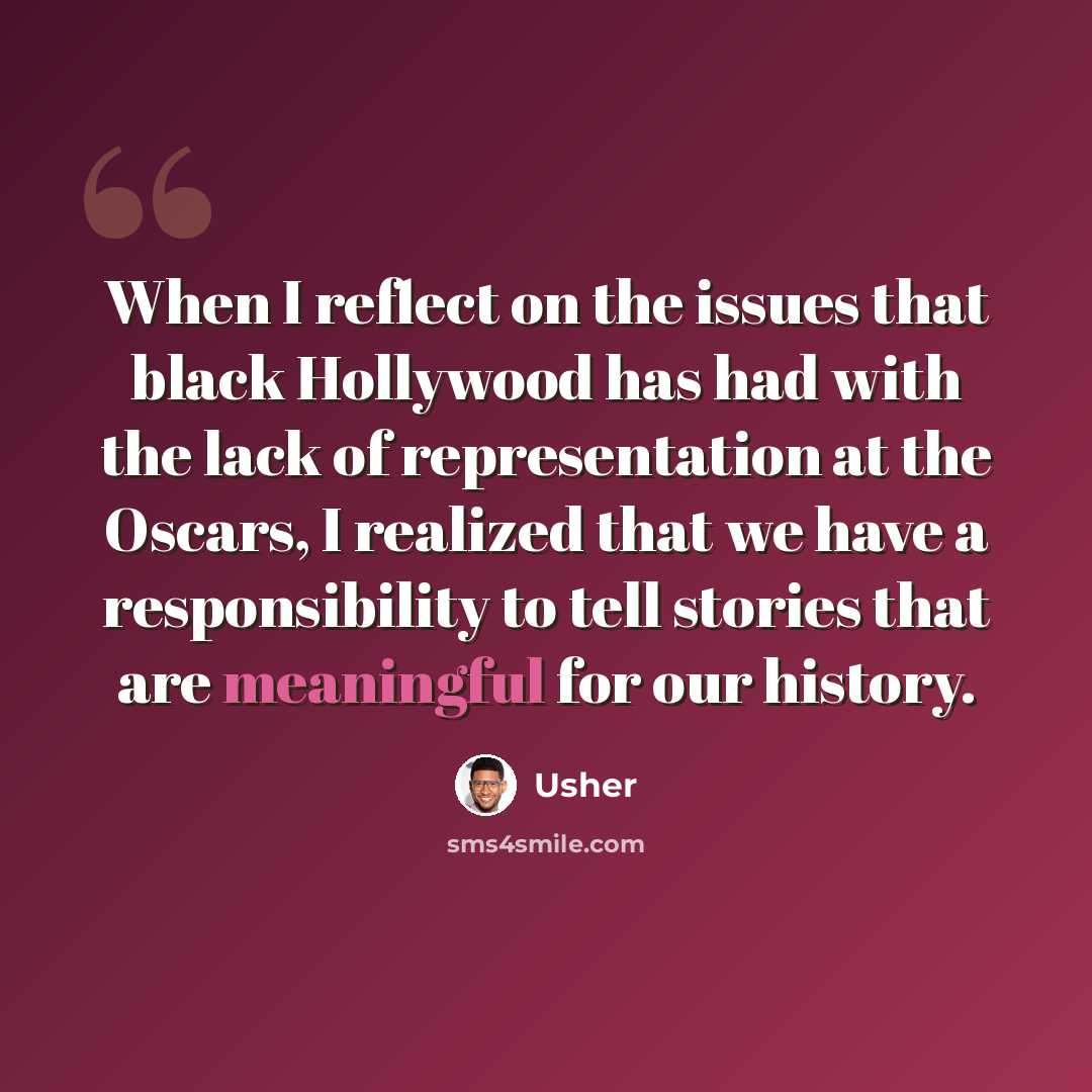 “When I reflect on the issues that black Hollywood has had with the lack of representation at the Oscars, I realized that we have a responsibility to tell stories that are meaningful for our history.” quote by Usher