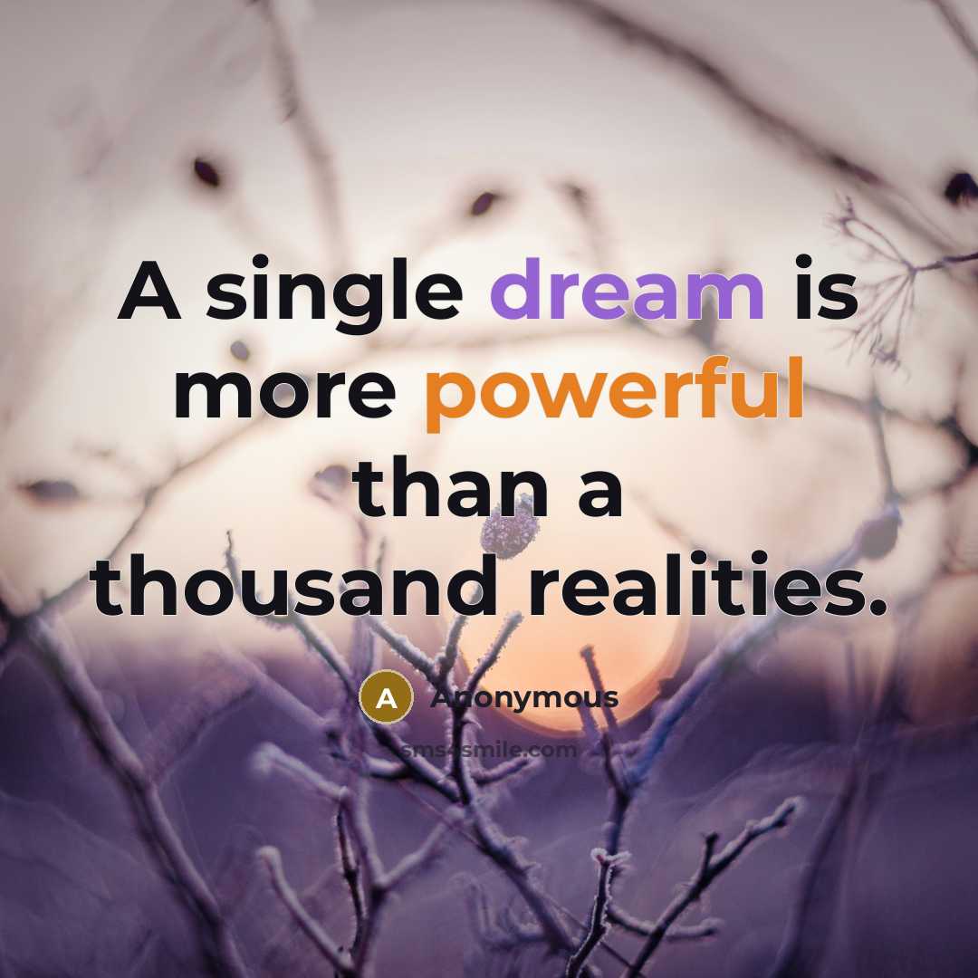 “A single dream is more powerful than a thousand realities.” quote by Anonymous