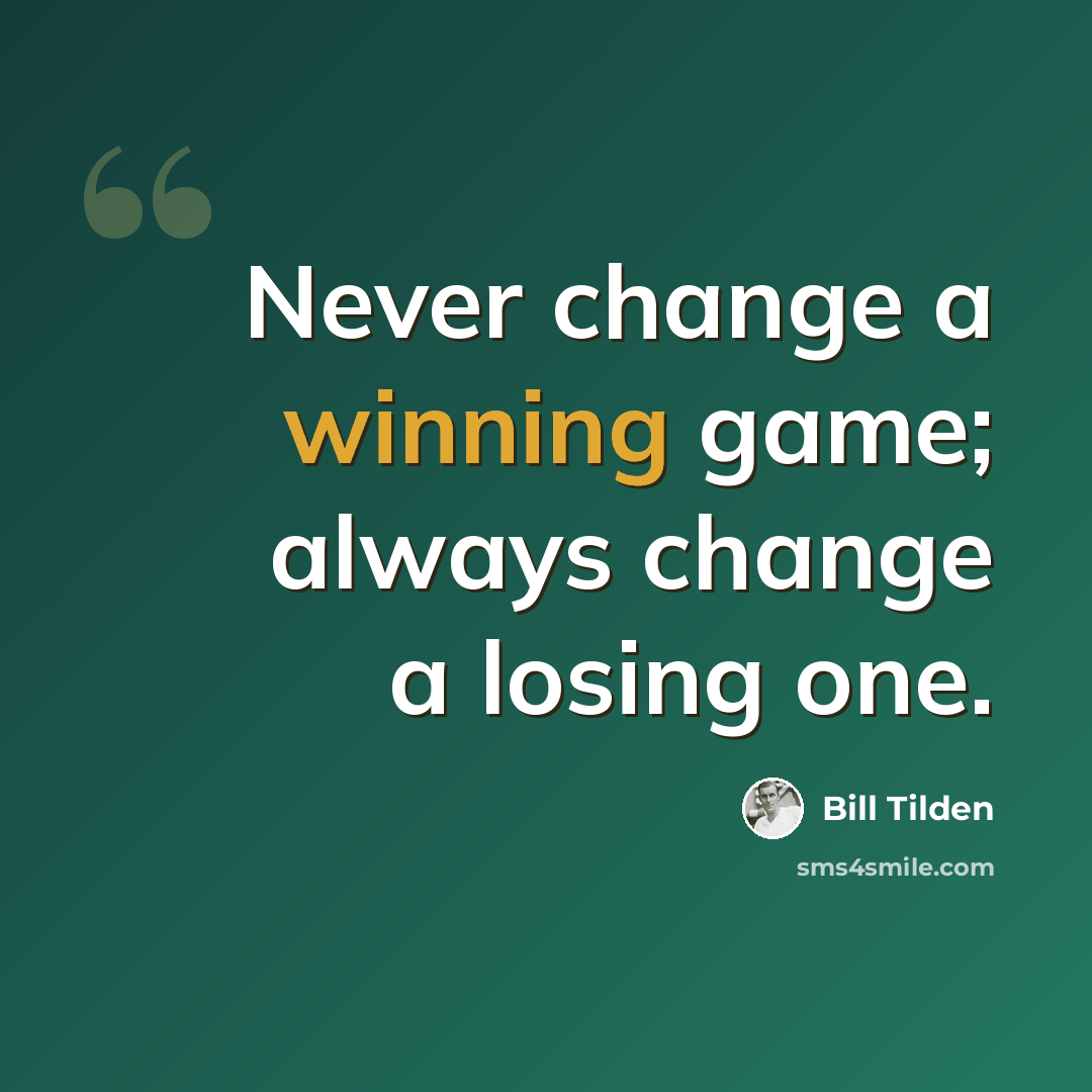 “Never change a winning game; always change a losing one.” quote by Bill Tilden
