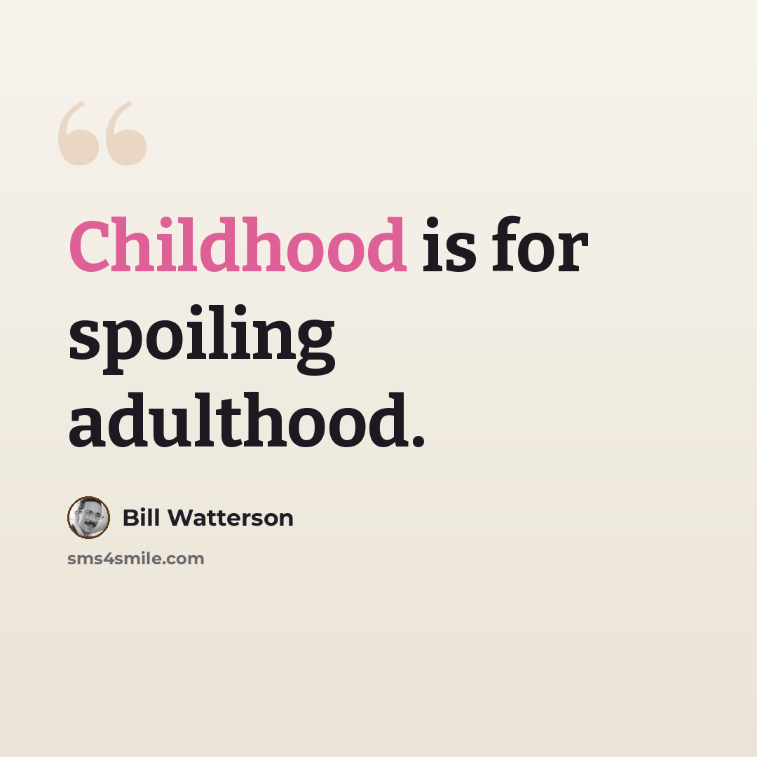 “Childhood is for spoiling adulthood.” quote by Bill Watterson