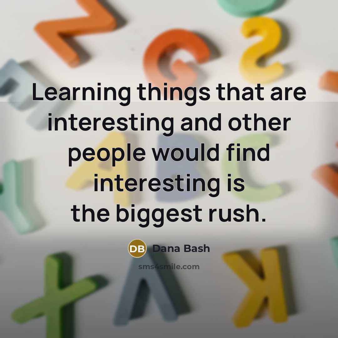 “Learning things that are interesting and other people would find interesting is the biggest rush.” quote by Dana Bash