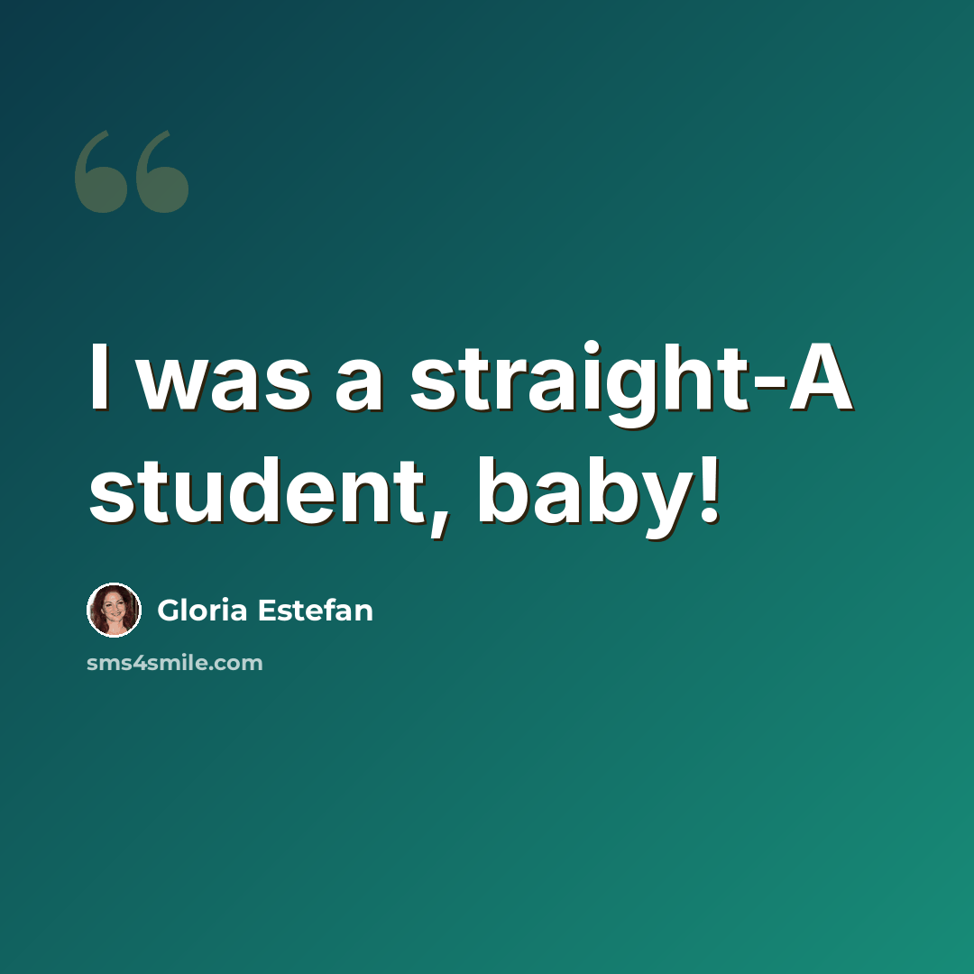 “I was a straight-A student, baby!” quote by Gloria Estefan